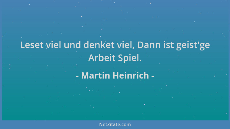 Martin Heinrich - Leset viel und denket viel, Dann ist geist 'ge Arbeit Spiel....