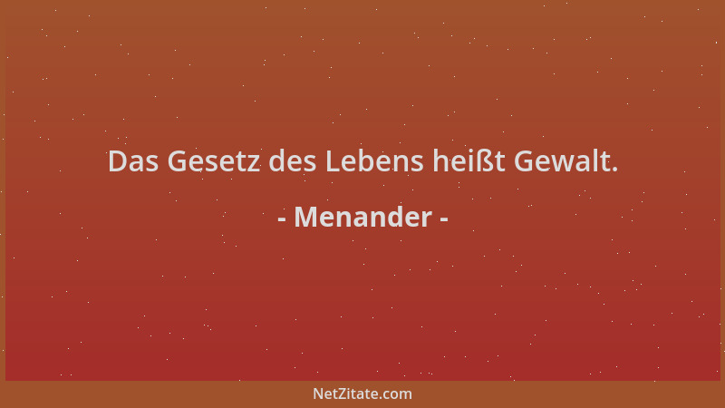 Menander - Das Gesetz des Lebens heißt Gewalt....