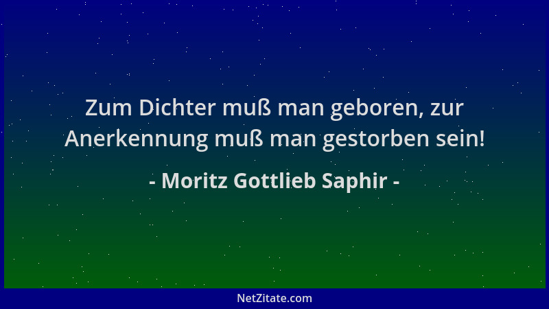 Moritz Gottlieb Saphir - Zum Dichter muß man geboren, zur Anerkennung muß man gestorben sein!...