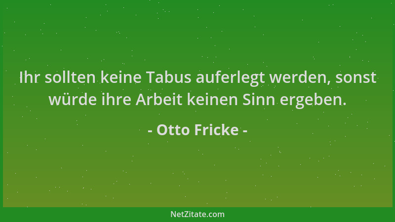 Otto Fricke - Ihr sollten keine Tabus auferlegt werden, sonst würde ihre Arbeit keinen Sinn ergeben....