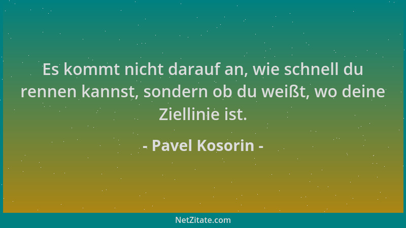 Pavel Kosorin - Es kommt nicht darauf an, wie schnell du rennen kannst, sondern ob du weißt, wo deine Ziellinie ist....
