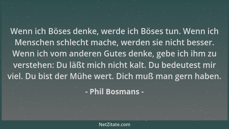Phil Bosmans - Wenn ich Böses denke, werde ich Böses tun. Wenn ich Menschen schlecht mache, werden sie nicht besser. Wenn i...
