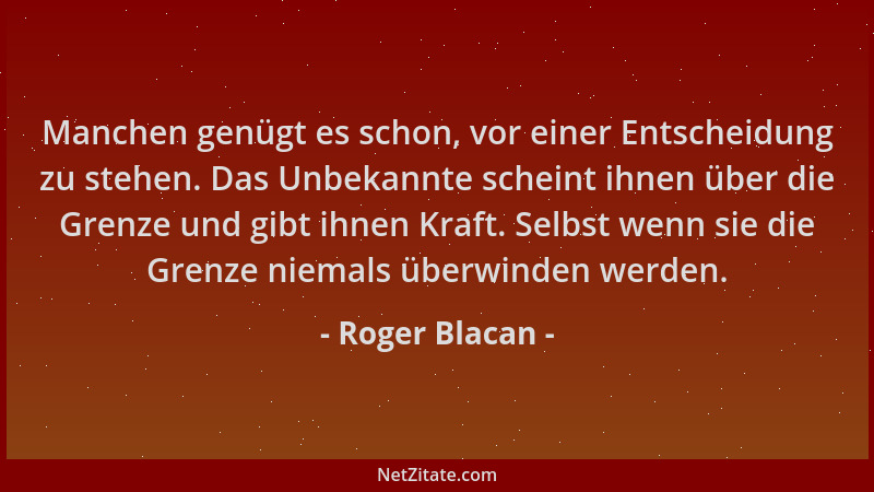 Roger Blacan - Manchen genügt es schon, vor einer Entscheidung zu stehen. Das Unbekannte scheint ihnen über die Grenze und...