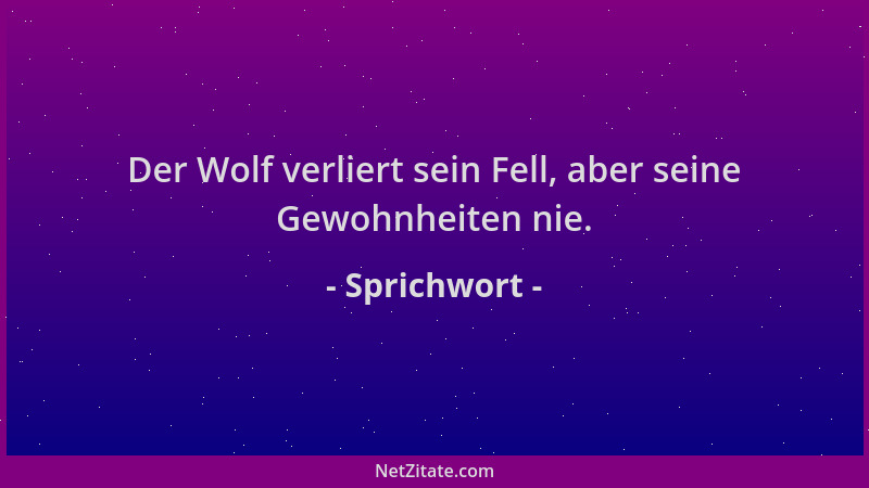 Sprichwort - Der Wolf verliert sein Fell, aber seine Gewohnheiten nie....