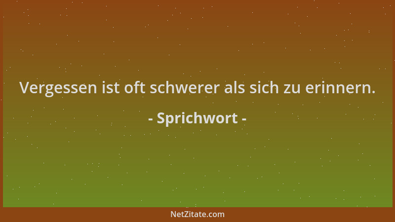 Sprichwort - Vergessen ist oft schwerer als sich zu erinnern....