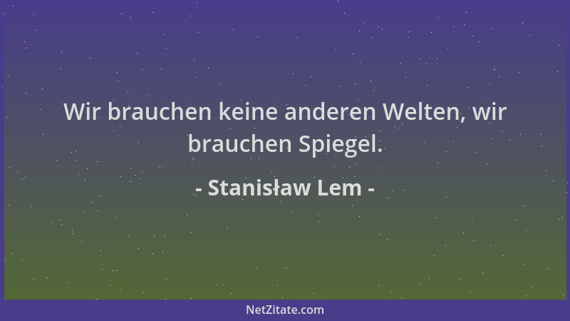 Stanisław Lem - Wir brauchen keine anderen Welten, wir brauchen Spiegel....