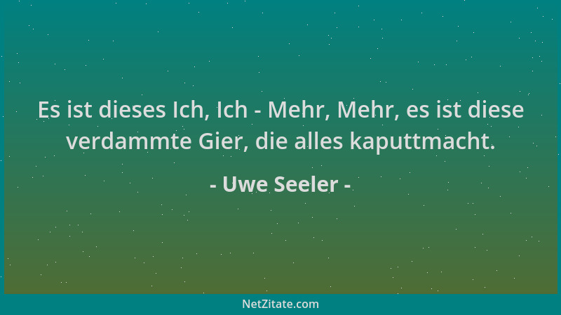 Uwe Seeler - Es ist dieses Ich, Ich - Mehr, Mehr, es ist diese verdammte Gier, die alles kaputtmacht....