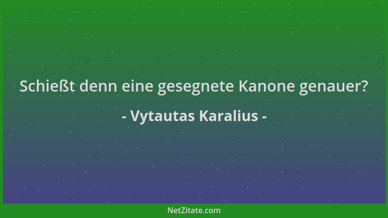 Vytautas Karalius - Schießt denn eine gesegnete Kanone genauer?...
