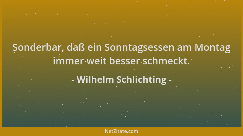 Wilhelm Schlichting - Sonderbar, daß ein Sonntagsessen am Montag immer weit besser schmeckt....