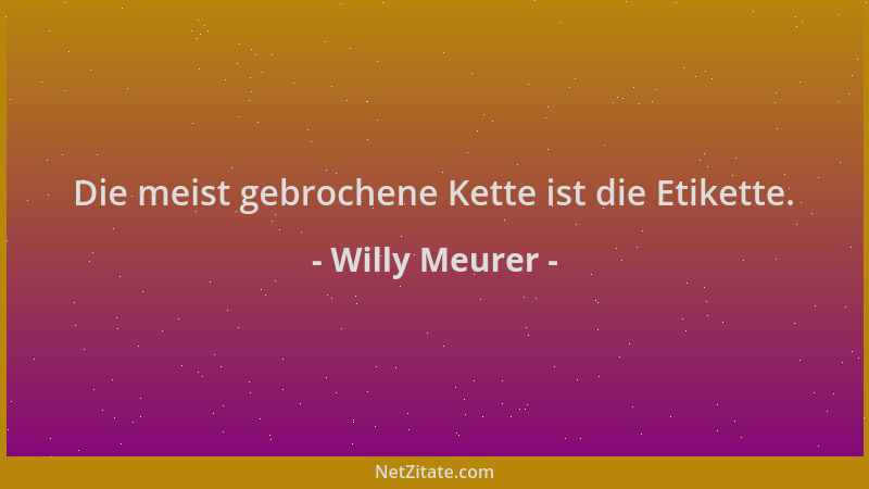 Willy Meurer - Die meist gebrochene Kette ist die Etikette....