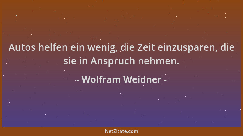 Wolfram Weidner - Autos helfen ein wenig, die Zeit einzusparen, die sie in Anspruch nehmen....