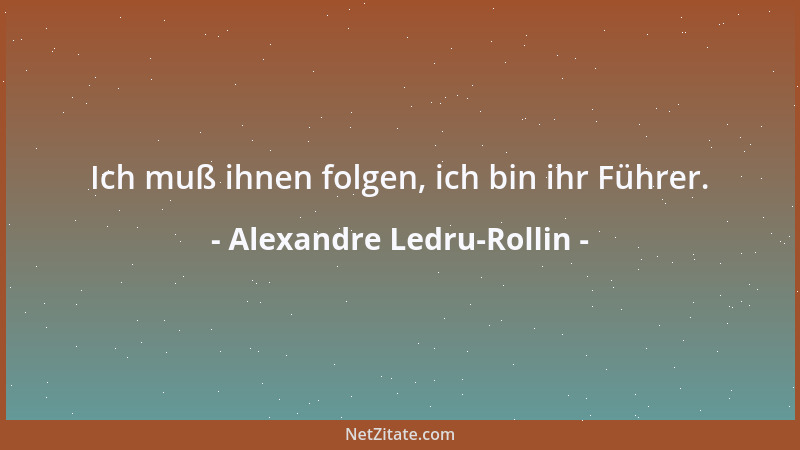 Alexandre Ledru-Rollin - Ich muß ihnen folgen, ich bin ihr Führer....