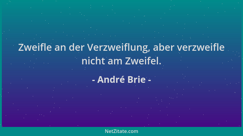 André Brie - Zweifle an der Verzweiflung, aber verzweifle nicht am Zweifel....