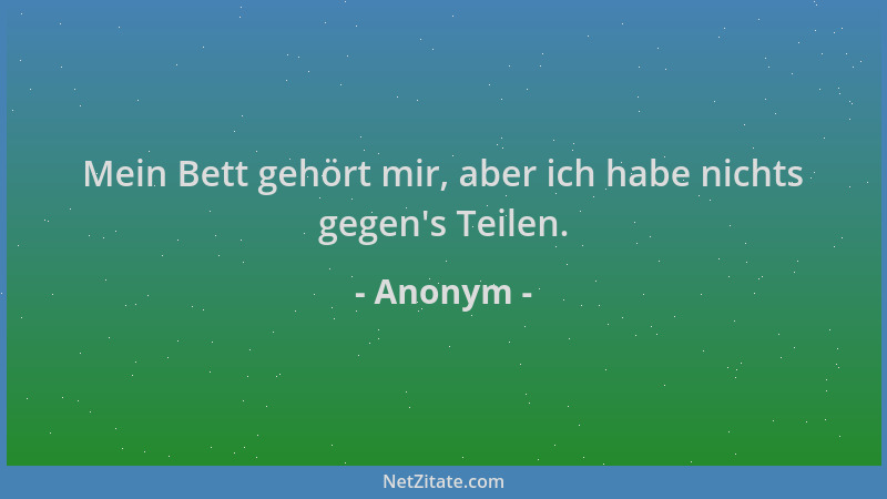 Anonym - Mein Bett gehört mir, aber ich habe nichts gegen 's Teilen....