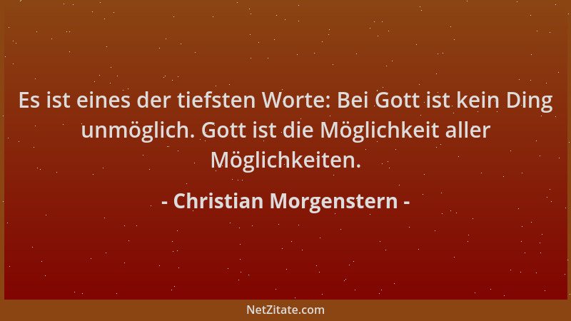 Christian Morgenstern - Es ist eines der tiefsten Worte: Bei Gott ist kein Ding unmöglich. Gott ist die Möglichkeit aller M...