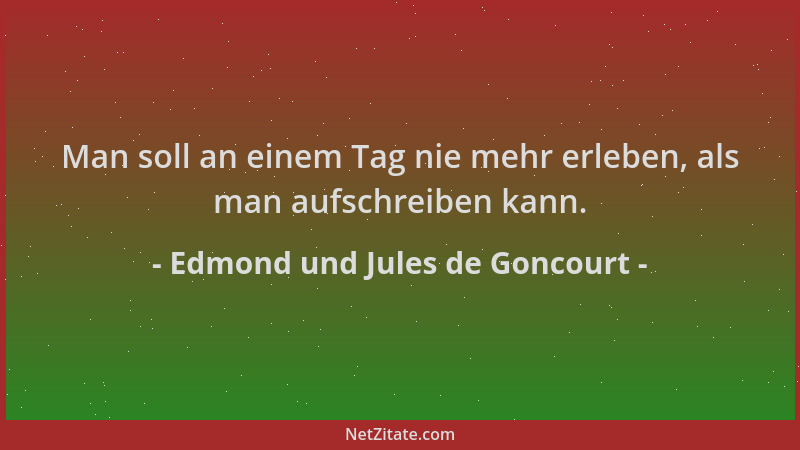 Edmond und Jules de Goncourt - Man soll an einem Tag nie mehr erleben, als man aufschreiben kann....