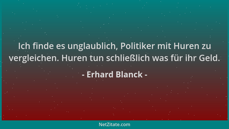 Erhard Blanck - Ich finde es unglaublich, Politiker mit Huren zu vergleichen. Huren tun schließlich was für ihr Geld....