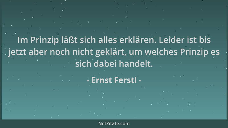 Ernst Ferstl - Im Prinzip läßt sich alles erklären. Leider ist bis jetzt aber noch nicht geklärt, um welches Prinzip es sic...