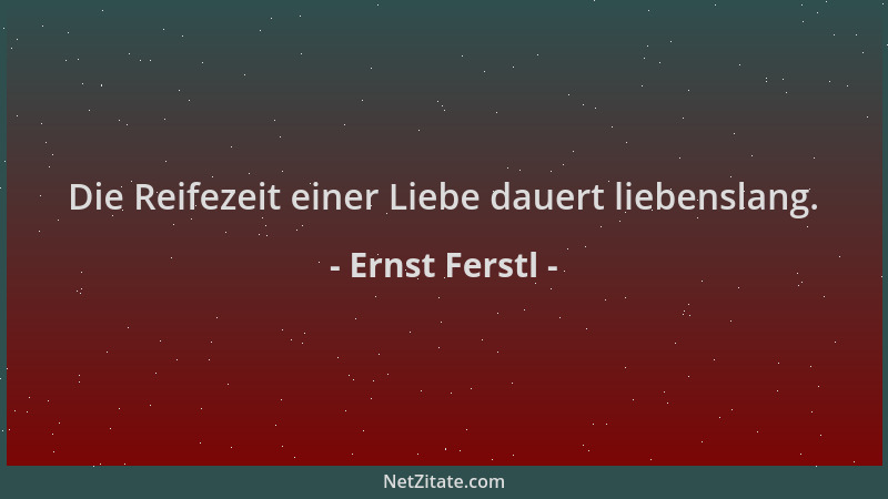Ernst Ferstl - Die Reifezeit einer Liebe dauert liebenslang....