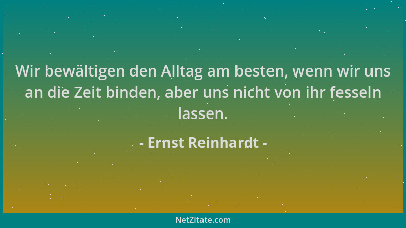 Ernst Reinhardt - Wir bewältigen den Alltag am besten, wenn wir uns an die Zeit binden, aber uns nicht von ihr fesseln lass...