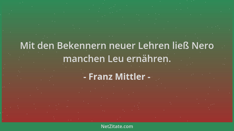 Franz Mittler - Mit den Bekennern neuer Lehren ließ Nero manchen Leu ernähren....