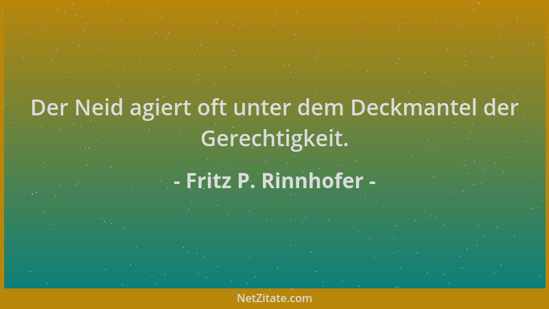 Fritz P. Rinnhofer - Der Neid agiert oft unter dem Deckmantel der Gerechtigkeit....