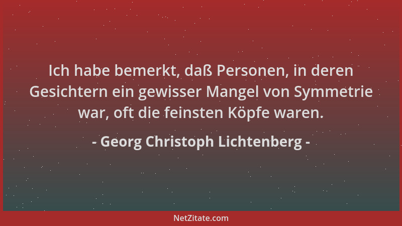 Georg Christoph Lichtenberg - Ich habe bemerkt, daß Personen, in deren Gesichtern ein gewisser Mangel von Symmetrie war, of...