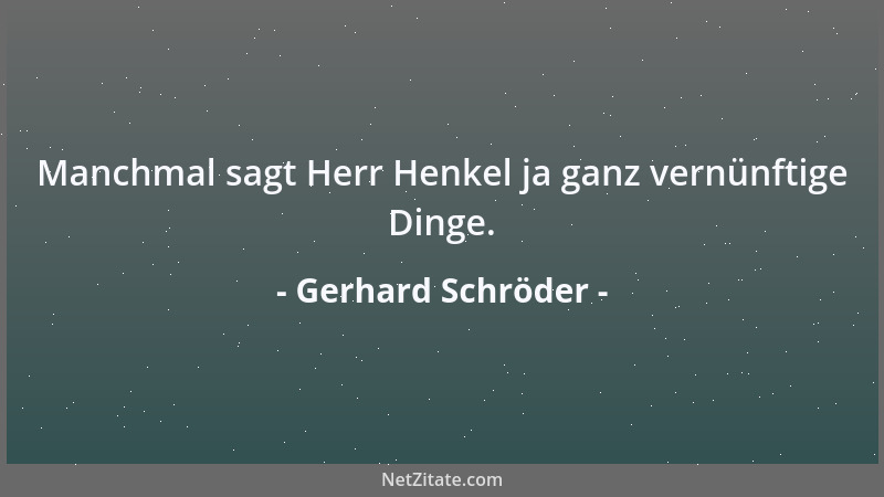 Gerhard Schröder - Manchmal sagt Herr Henkel ja ganz vernünftige Dinge....