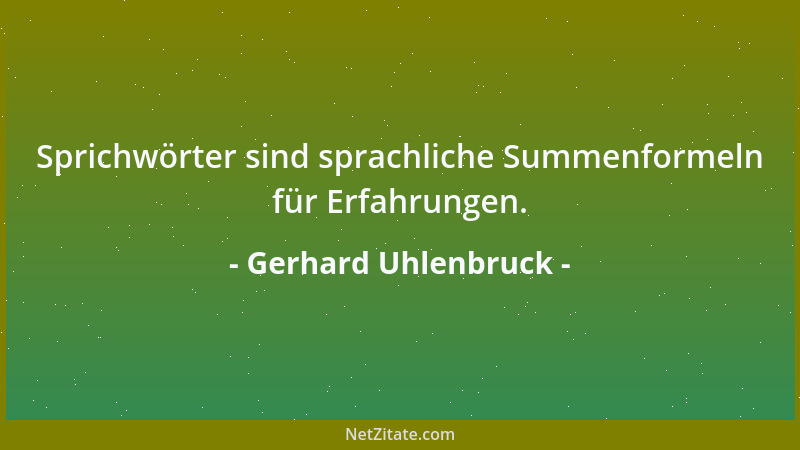 Gerhard Uhlenbruck - Sprichwörter sind sprachliche Summenformeln für Erfahrungen....