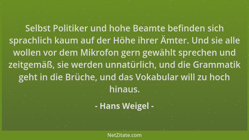 Hans Weigel - Selbst Politiker und hohe Beamte befinden sich sprachlich kaum auf der Höhe ihrer Ämter. Und sie alle wollen...