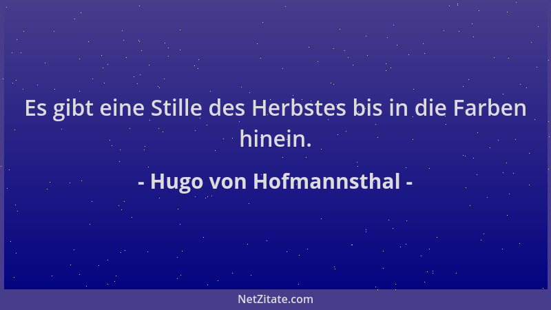 Hugo von Hofmannsthal - Es gibt eine Stille des Herbstes bis in die Farben hinein....