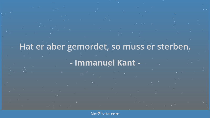 Immanuel Kant - Hat er aber gemordet, so muss er sterben....