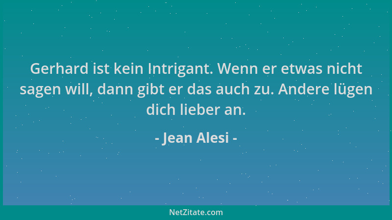 Jean Alesi - Gerhard ist kein Intrigant. Wenn er etwas nicht sagen will, dann gibt er das auch zu. Andere lügen dich lieber...