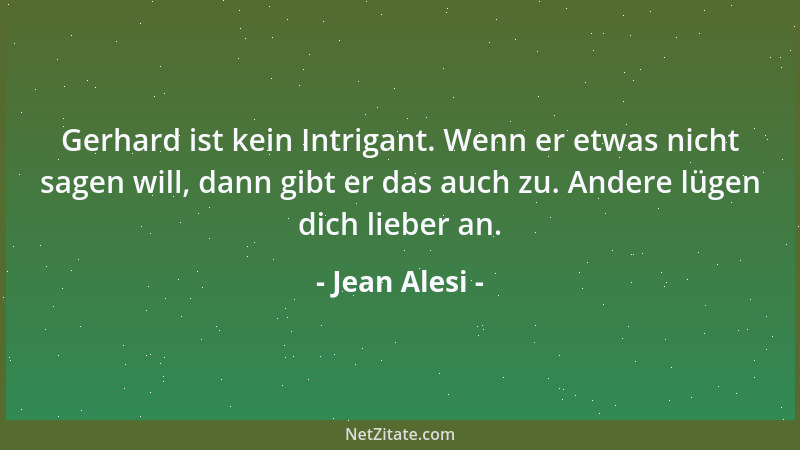 Jean Alesi - Gerhard ist kein Intrigant. Wenn er etwas nicht sagen will, dann gibt er das auch zu. Andere lügen dich lieber...