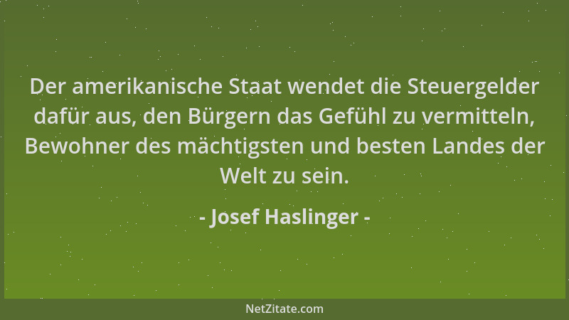Josef Haslinger - Der amerikanische Staat wendet die Steuergelder dafür aus, den Bürgern das Gefühl zu vermitteln, Bewohner...