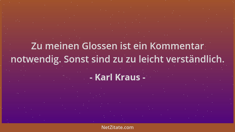 Karl Kraus - Zu meinen Glossen ist ein Kommentar notwendig. Sonst sind zu zu leicht verständlich....