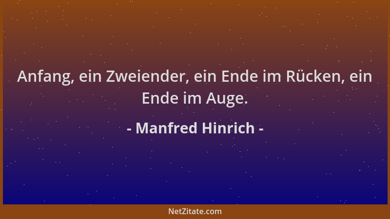 Manfred Hinrich - Anfang, ein Zweiender, ein Ende im Rücken, ein Ende im Auge....