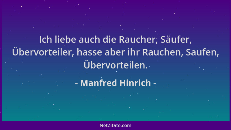 Manfred Hinrich - Ich liebe auch die Raucher, Säufer, Übervorteiler, hasse aber ihr Rauchen, Saufen, Übervorteilen....