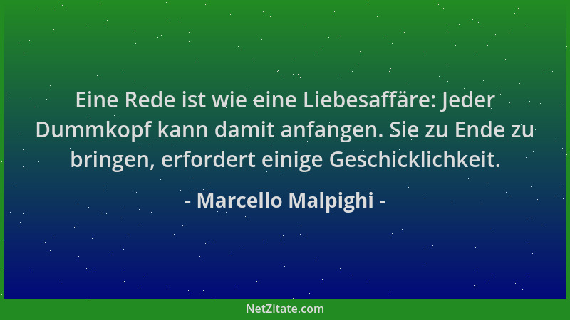Marcello Malpighi - Eine Rede ist wie eine Liebesaffäre: Jeder Dummkopf kann damit anfangen. Sie zu Ende zu bringen, erford...