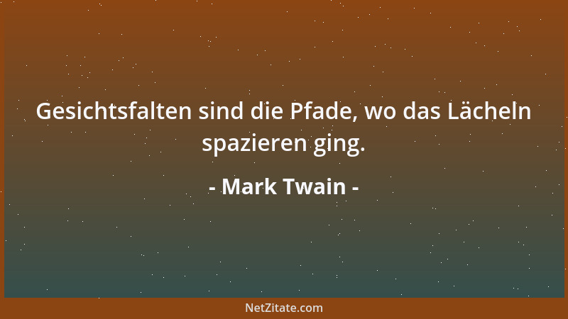 Mark Twain - Gesichtsfalten sind die Pfade, wo das Lächeln spazieren ging....