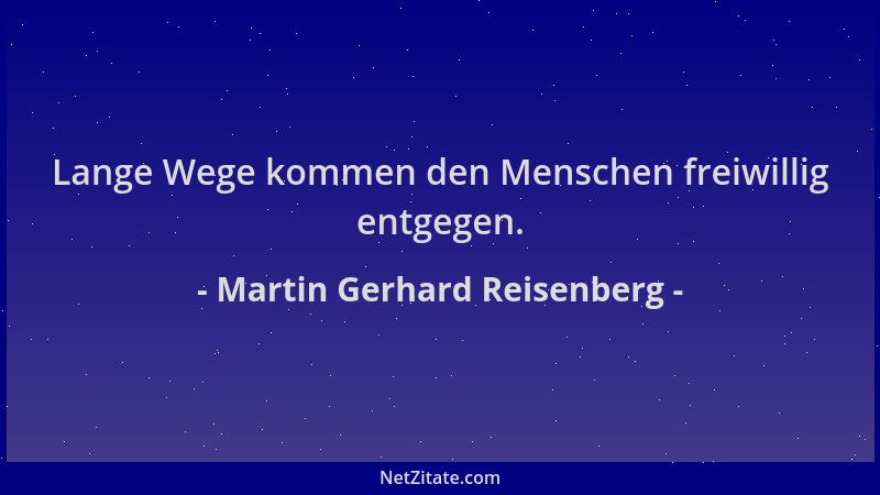 Martin Gerhard Reisenberg - Lange Wege kommen den Menschen freiwillig entgegen....