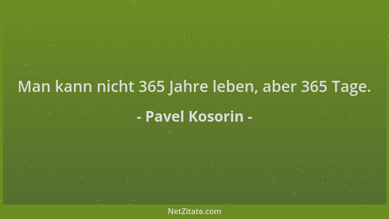 Pavel Kosorin - Man kann nicht 365 Jahre leben, aber 365 Tage....