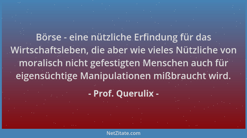 Prof. Querulix - Börse - eine nützliche Erfindung für das Wirtschaftsleben, die aber wie vieles Nützliche von moralisch nic...