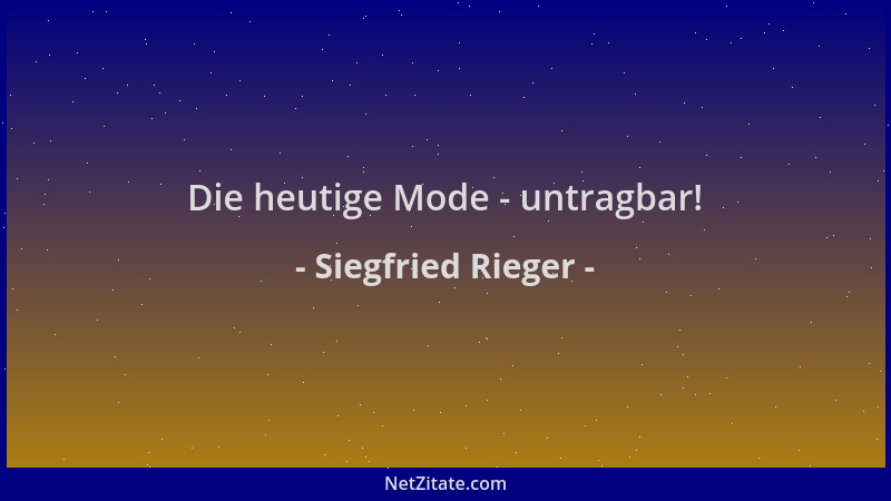 Siegfried Rieger - Die heutige Mode - untragbar!...