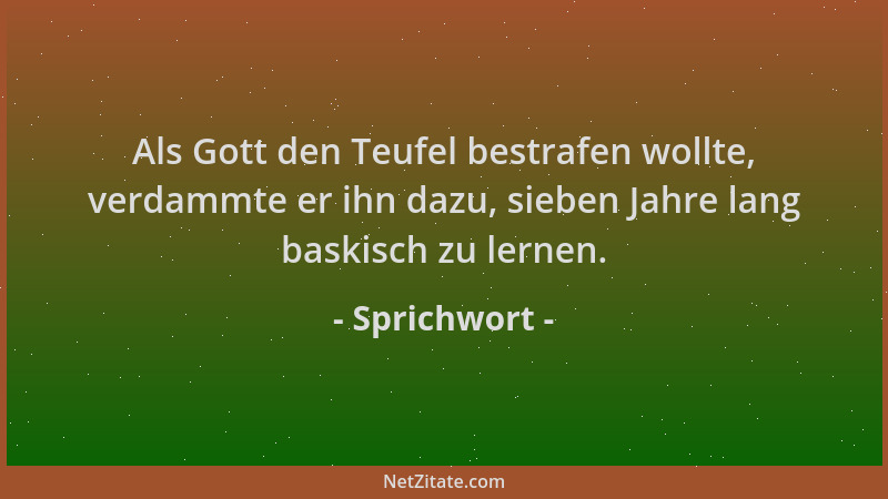 Sprichwort - Als Gott den Teufel bestrafen wollte, verdammte er ihn dazu, sieben Jahre lang baskisch zu lernen....