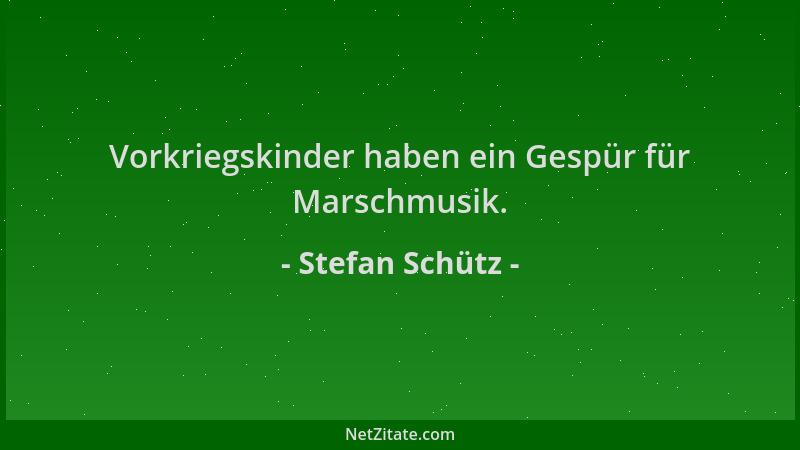 Stefan Schütz - Vorkriegskinder haben ein Gespür für Marschmusik....