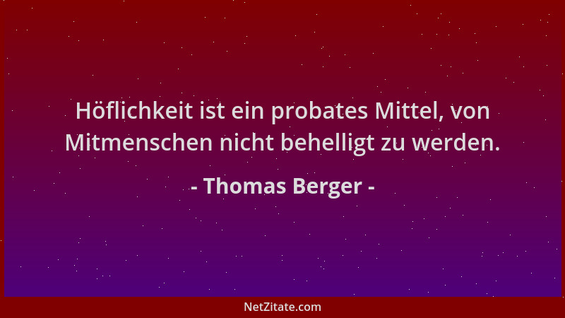 Thomas Berger - Höflichkeit ist ein probates Mittel, von Mitmenschen nicht behelligt zu werden....