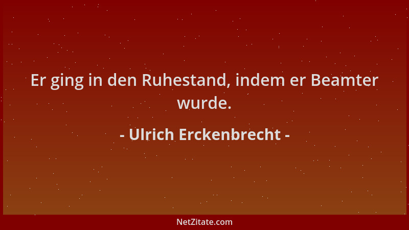 Ulrich Erckenbrecht - Er ging in den Ruhestand, indem er Beamter wurde....
