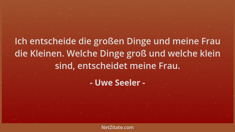 Uwe Seeler - Ich entscheide die großen Dinge und meine Frau die Kleinen. Welche Dinge groß und welche klein sind, entscheid...