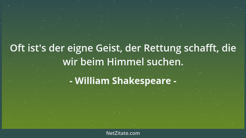 William Shakespeare - Oft ist 's der eigne Geist, der Rettung schafft, die wir beim Himmel suchen....
